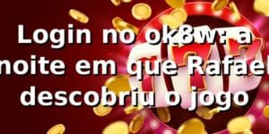 Login no ok8w: a noite em que Rafael descobriu o jogo 🎲