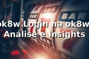 ok8w Login na ok8w: Análise e Insights 📊