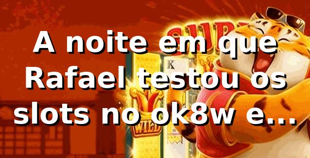 A noite em que Rafael testou os slots no ok8w e mudou de ideia 🎰 1 A noite em que Rafael testou os slots no ok8w e mudou de ideia 🎰